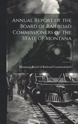 Montana Board of Railroad Commission - Annual Report of the Board of Railroad Commissioners of the State of Montana; 1913, Inbunden. Tillgänglighet: Lägg i varukorg