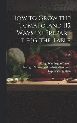 George Washington ?- Carver, Tuskegee Normal and Industrial Instit - How to Grow the Tomato, Inbunden. Tillgänglighet: Lägg i varukorg