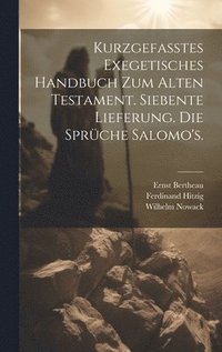 Kurzgefasstes exegetisches Handbuch zum Alten Testament. Siebente Lieferung. Die Spr�che Salomo's.