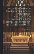 Bullarium Magnum Romanum Summorum Pontificum Clementis Xiii, Clementis Xiv, Pii Vi, Pii Vii, Leonis Xii Et Pii Viii Constitutiones......