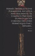 Herms Trismgiste [the Poemander, Asclepius And Fragments]. Tr. Complte Prcde D'une tude Sur L'origine Des Livres Hermtiques Par L. Mnard...