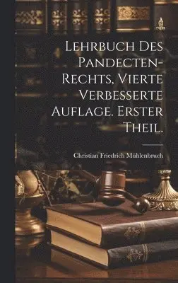 Christian Friedrich Mühlenbruch - Lehrbuch des Pandecten-Rechts, vierte verbesserte Auflage. Erster Theil., Inbunden. Tillgänglighet: Lägg i varukorg