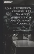 Lois D'instruction Criminelle Et Pénales, Ou Appendice Aux Codes Criminels, Volume 2...