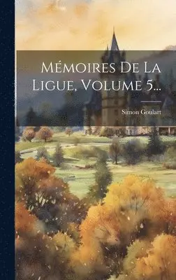 Simon Goulart - Mémoires De La Ligue, Volume 5..., Inbunden. Tillgänglighet: Lägg i varukorg