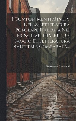 Francesco Corazzini - I Componimenti Minori Della Letteratura Popolare Italiana Nei Principali Dialetti, O, Saggio Di Letteratura Dialettale Comparata..., Inbunden. Tillgänglighet: Tillfälligt slut