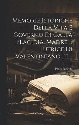 Paolo Pavirani - Memorie Istoriche Della Vita E Governo Di Galla Placidia, Madre E Tutrice Di Valentiniano Iii...., Inbunden. Tillgänglighet: Lägg i varukorg