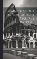 Commentariolum Petitiones Ad Marcum Fratrem...