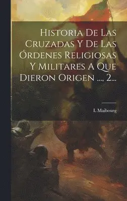 L Maibourg - Historia De Las Cruzadas Y De Las Órdenes Religiosas Y Militares A Que Dieron Origen ..., 2..., Inbunden. Tillgänglighet: Lägg i varukorg
