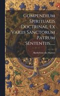 Compendium Spiritualis Doctrinae, Ex Variis Sanctorum Patrum Sententiis......