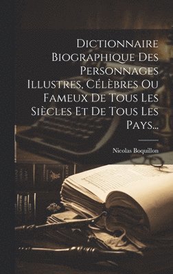 Nicolas Boquillon - Dictionnaire Biographique Des Personnages Illustres, Célèbres Ou Fameux De Tous Les Siècles Et De Tous Les Pays..., Inbunden. Tillgänglighet: Lägg i varukorg