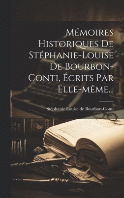 Stéphanie Louise de Bourbon-Conti - Mémoires Historiques De Stéphanie-louise De Bourbon-conti, Écrits Par Elle-même..., Inbunden. Tillgänglighet: Lägg i varukorg