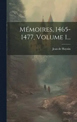 Jean de Haynin (Seigneur de Haynin Et - Mémoires, 1465-1477, Volume 1..., Inbunden. Tillgänglighet: Lägg i varukorg