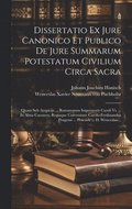 Dissertatio Ex Jure Canonico Et Publico De Jure Summarum Potestatum Civilium Circa Sacra