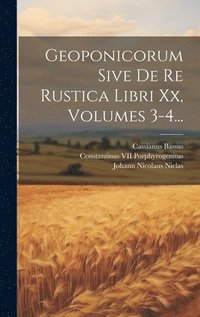 Geoponicorum Sive De Re Rustica Libri Xx, Volumes 3-4...