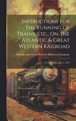 Atlantic and Great Western Railway Co - Instructions For The Running Of Trains, Etc., On The Atlantic & Great Western Railroad, Inbunden. Tillgänglighet: Lägg i varukorg