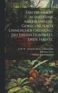 Dreyhundert auserlesene Amerikanische Gewchse nach linneischer Ordnung. Des ersten Hunderts, erste Hlfte.