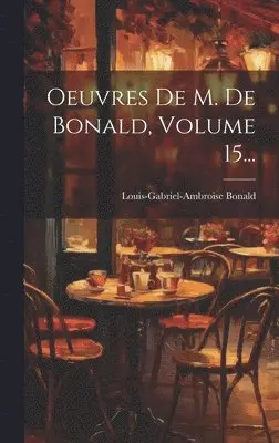 Louis-Gabriel-Ambroise Bonald (Vicomt - Oeuvres De M. De Bonald, Volume 15..., Inbunden. Tillgänglighet: Lägg i varukorg