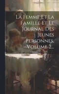 Femme Et La Famille Et Le Journal Des Jeunes Personnes, Volume 2...