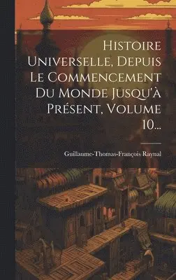 Guillaume-Thomas-François Raynal - Histoire Universelle, Depuis Le Commencement Du Monde Jusqu'à Présent, Volume 10..., Inbunden. Tillgänglighet: Lägg i varukorg