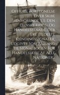 Officiel Fortegnelse Over Skibe Henhrende Til Den Danske Krigs- Og Handelsflaade, Der Ere Tildelte Kjendingssignaler, Udgivet Som Anhang Til Signalbogen For Handelsskibe Af Alle Nationer...
