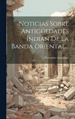 Florentino Ameghino - Noticias Sobre Antigüedades Indian De La Banda Oriental..., Inbunden. Tillgänglighet: Lägg i varukorg