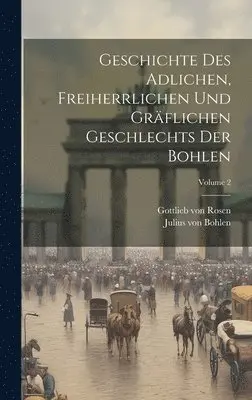 Julius Von Bohlen, Gottlieb Von Rosen - Geschichte Des Adlichen, Freiherrlichen Und Gräflichen Geschlechts Der Bohlen; Volume 2, Inbunden. Tillgänglighet: Lägg i varukorg