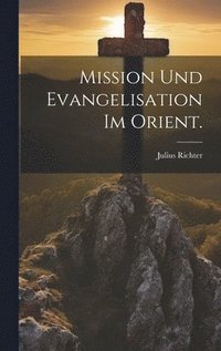 Mission und Evangelisation im Orient.