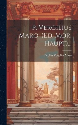 Publius Vergilius Maro - P. Vergilius Maro, (ed. Mor. Haupt)..., Inbunden
