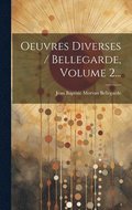 Oeuvres Diverses / Bellegarde, Volume 2...
