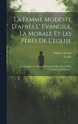 Charles Avoine, Gaulle - Femme Modeste D'après L' Evangile, La Morale Et Les Pères De L'eglise, Inbunden