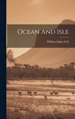 William Edgar Geil - Ocean And Isle, Inbunden. Tillgänglighet: Lägg i varukorg