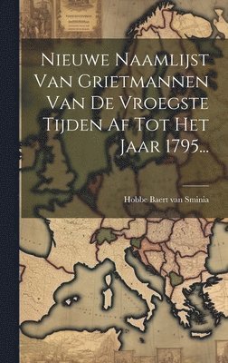 Hobbe Baert Van Sminia - Nieuwe Naamlijst Van Grietmannen Van De Vroegste Tijden Af Tot Het Jaar 1795..., Inbunden