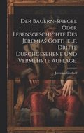 Bauern-Spiegel oder Lebensgeschichte des Jeremias Gotthelf. Dritte durchgesehene und vermehrte Auflage.