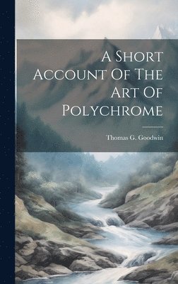 Thomas G Goodwin - Short Account Of The Art Of Polychrome, Inbunden. Tillgänglighet: Lägg i varukorg