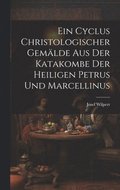 Ein Cyclus christologischer Gemlde aus der Katakombe der heiligen Petrus und Marcellinus