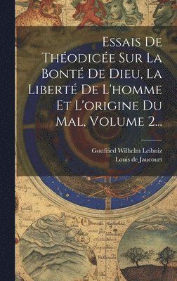 Gottfried Wilhelm Leibniz (Freiherr V, Louis De Jaucourt - Essais De Théodicée Sur La Bonté De Dieu, La Liberté De L'homme Et L'origine Du Mal, Volume 2..., Inbunden