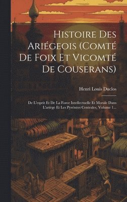 Henri Louis Duclos - Histoire Des Ariégeois (comté De Foix Et Vicomté De Couserans), Inbunden