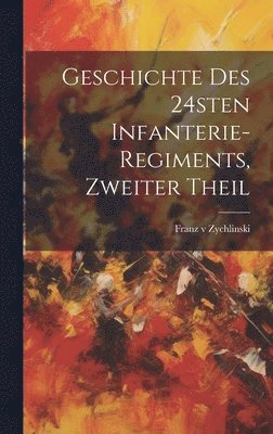 Franz V Zychlinski - Geschichte des 24sten Infanterie-Regiments, Zweiter Theil, Inbunden