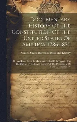 United States Bureau of Rolls and Li - Documentary History Of The Constitution Of The United States Of America, 1786-1870, Inbunden. Tillgänglighet: Lägg i varukorg