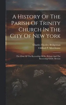 Charles Thorley Bridgeman, Clifford P Morehouse - History Of The Parish Of Trinity Church In The City Of New York, Inbunden. Tillgänglighet: Lägg i varukorg