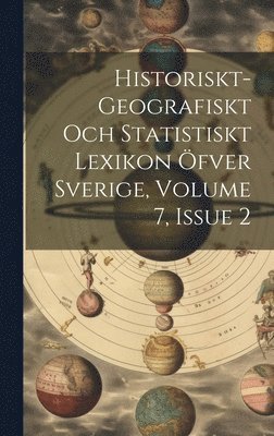 Anonymous - Historiskt-geografiskt Och Statistiskt Lexikon Öfver Sverige, Volume 7, Issue 2, Inbunden