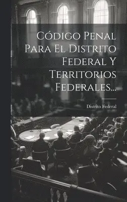 Distrito Federal (Mexico) - Código Penal Para El Distrito Federal Y Territorios Federales..., Inbunden. Tillgänglighet: Lägg i varukorg