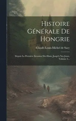 Claude-Louis-Michel De Sacy - Histoire Générale De Hongrie, Inbunden. Tillgänglighet: Lägg i varukorg