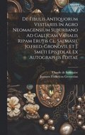 De Fibulis Antiquorum Vestiariis In Agro Neomagensium Suburbano Ad Gallicam Vahalis Ripam Erutis Cl. Salmasii, Jo.fred. Gronovii, Et J. Smeti Epistolae Ex Autographis Editae