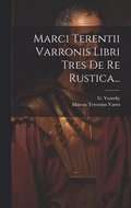Marci Terentii Varronis Libri Tres De Re Rustica...