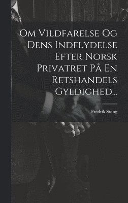 Fredrik Stang - Om Vildfarelse Og Dens Indflydelse Efter Norsk Privatret På En Retshandels Gyldighed..., Inbunden. Tillgänglighet: Lägg i varukorg
