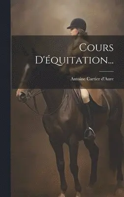 Antoine Cartier D'Aure (Vicomte) - Cours D'équitation..., Inbunden. Tillgänglighet: Lägg i varukorg