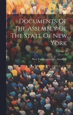 New York (State) Legislature Assembly - Documents Of The Assembly Of The State Of New York; Volume 12, Inbunden. Tillgänglighet: Lägg i varukorg