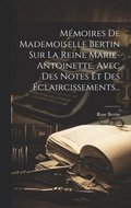 Mmoires De Mademoiselle Bertin Sur La Reine Marie-antoinette, Avec Des Notes Et Des claircissements...