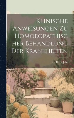 G H G Jahr - Klinische Anweisungen Zu Homoeopathischer Behandlung Der Krankheiten, Inbunden. Tillgänglighet: Lägg i varukorg